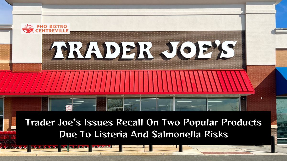 Trader Joe’s Issues Recall On Two Popular Products Due To Listeria And Salmonella Risks