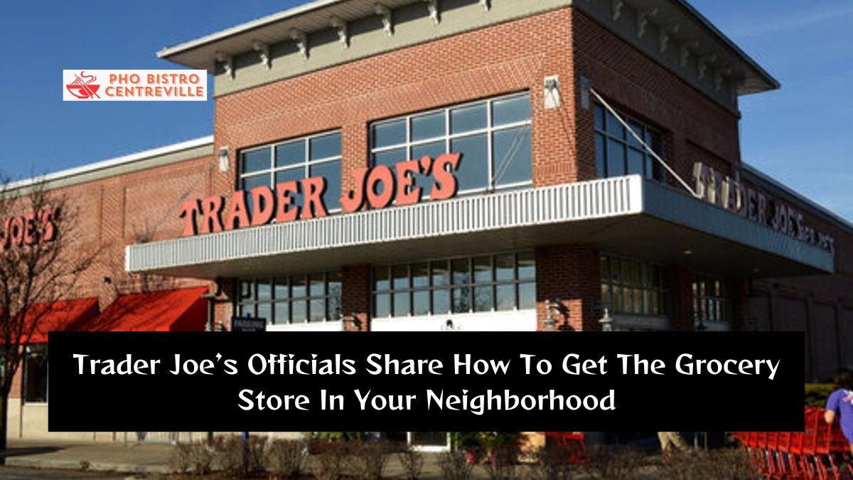 Trader Joe’s Officials Share How To Get The Grocery Store In Your Neighborhood