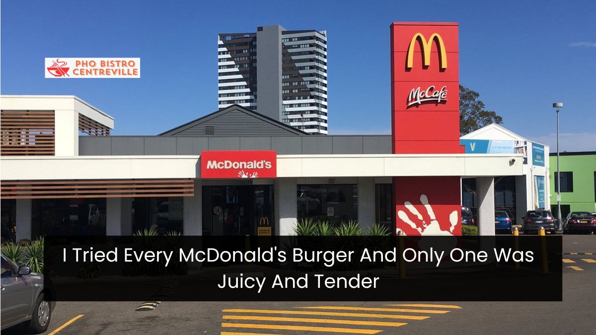 I Tried Every McDonald’s Burger And Only One Was Juicy And Tender