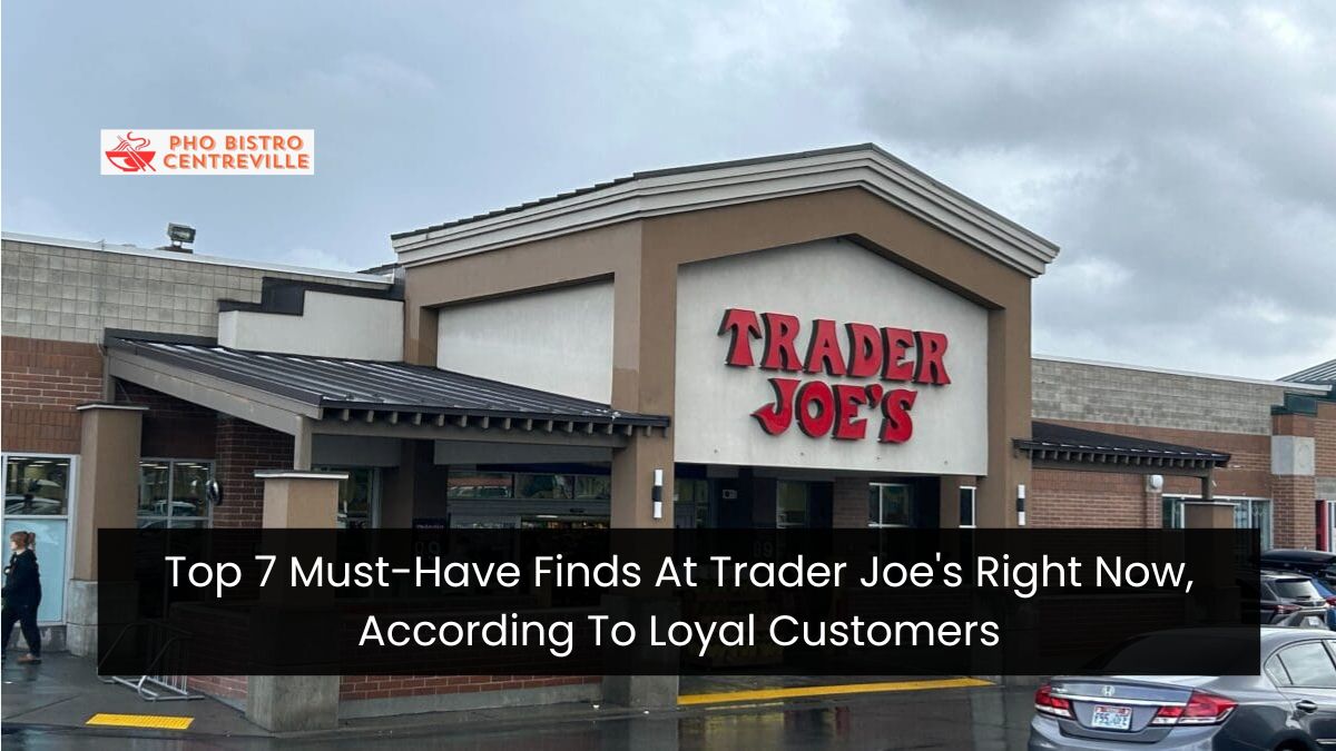 Top 7 Must-Have Finds At Trader Joe’s Right Now, According To Loyal Customers