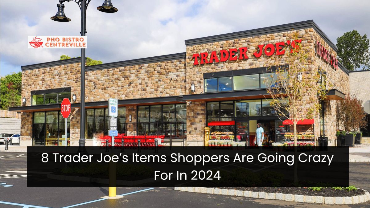 8 Trader Joe’s Items Shoppers Are Going Crazy For In 2024