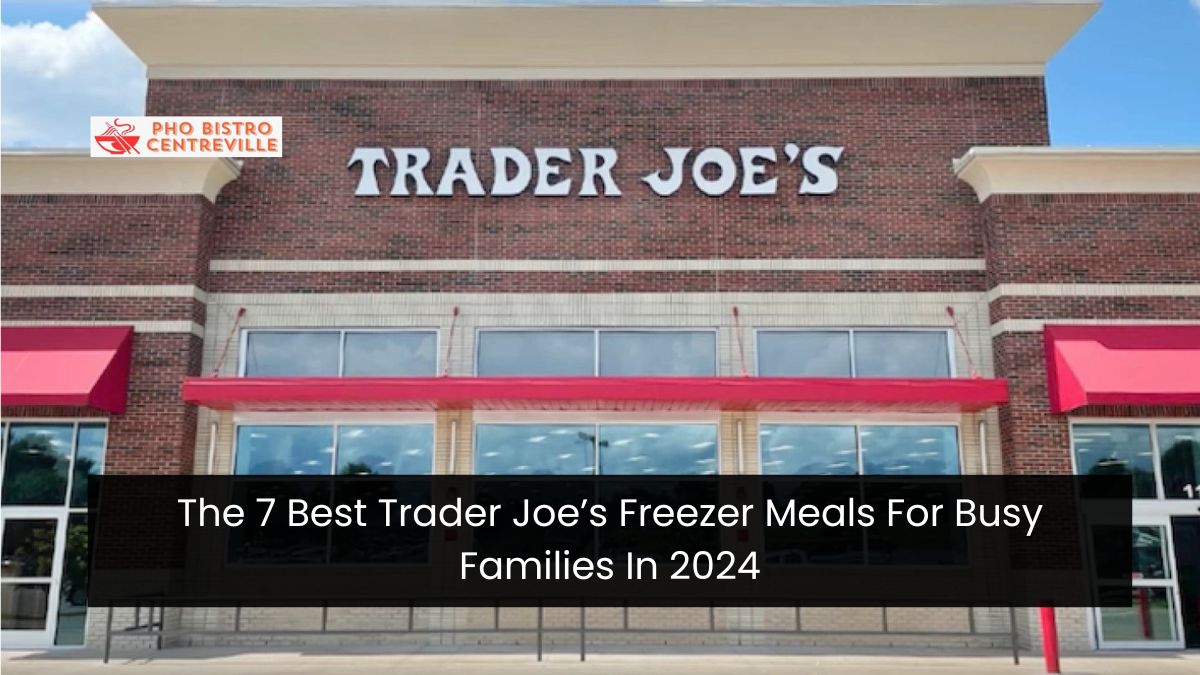 The 7 Best Trader Joe’s Freezer Meals For Busy Families In 2024