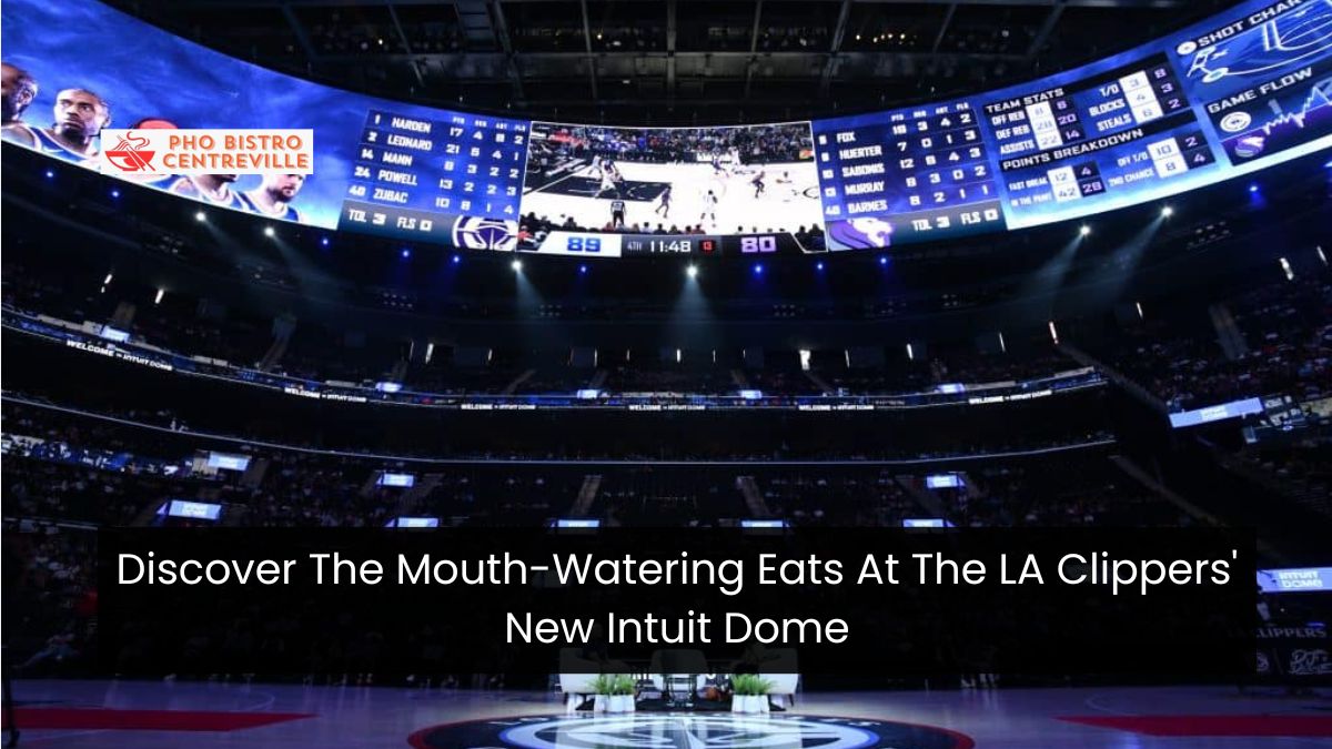 Discover The Mouth-Watering Eats At The LA Clippers’ New Intuit Dome