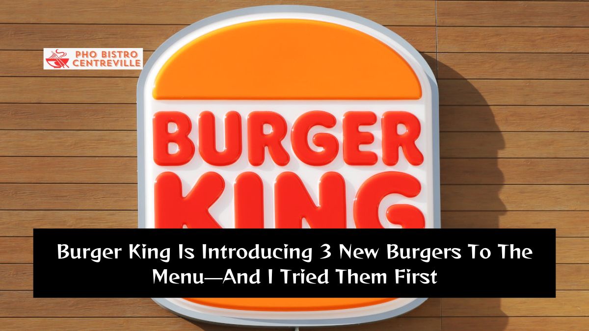 Burger King Is Introducing 3 New Burgers To The Menu—And I Tried Them First