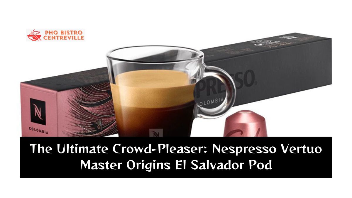 The Ultimate Crowd-Pleaser: Nespresso Vertuo Master Origins El Salvador Pod