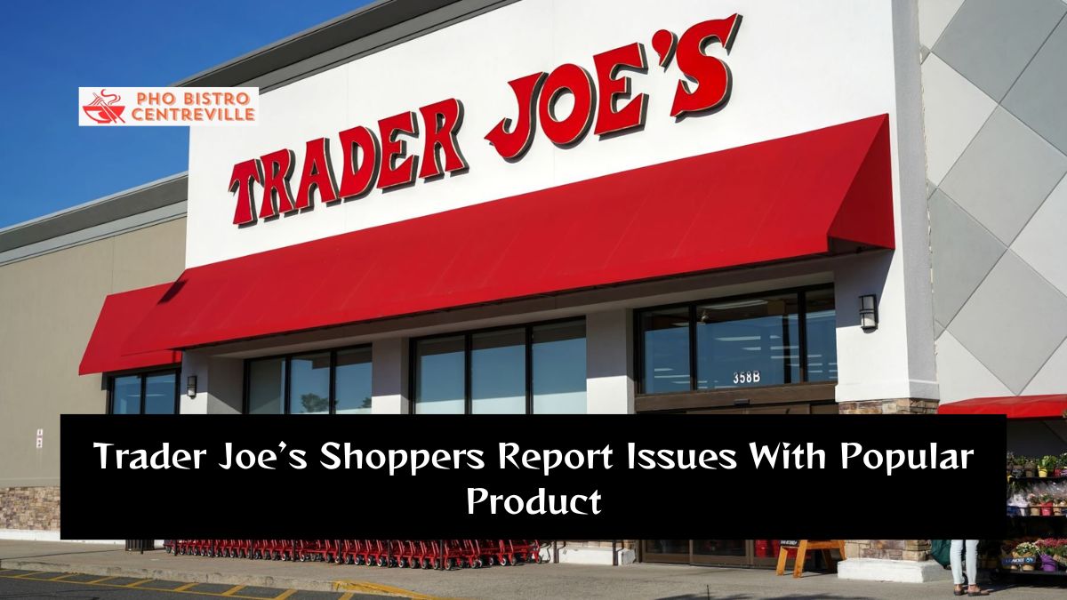 Trader Joe’s Shoppers Report Issues With Popular Product