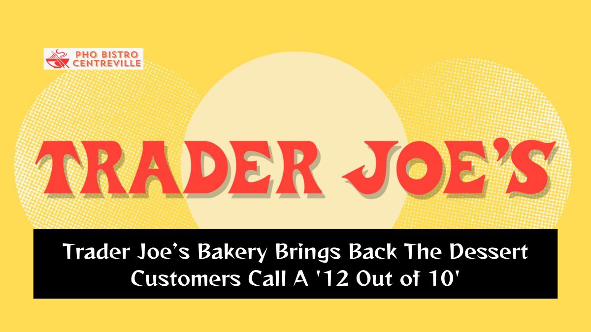 Trader Joe’s Bakery Brings Back The Dessert Customers Call A '12 Out of 10'